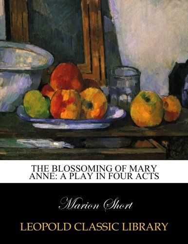 The blossoming of Mary Anne: a play in four acts