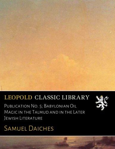 Publication No. 5; Babylonian Oil Magic in the Talmud and in the Later Jewish Literature