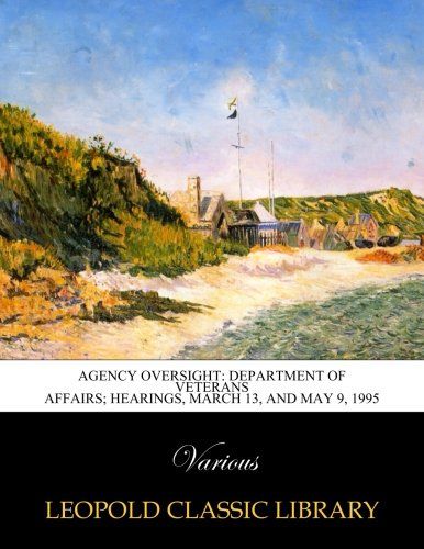 Agency oversight: department of veterans affairs; Hearings, March 13, and May 9, 1995