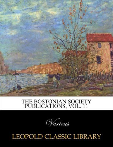The bostonian society Publications, Vol. 11