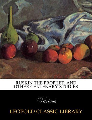 Ruskin the prophet, and other centenary studies