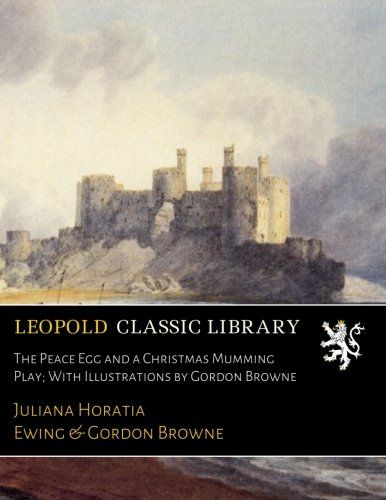 The Peace Egg and a Christmas Mumming Play; With Illustrations by Gordon Browne
