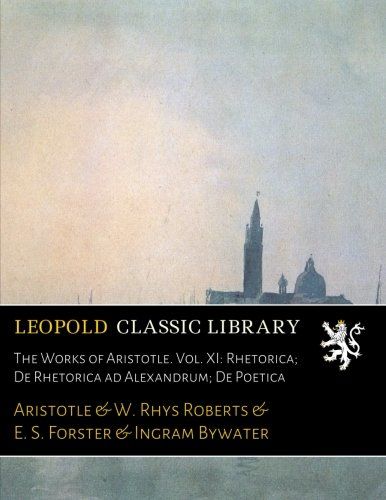 The Works of Aristotle. Vol. XI: Rhetorica; De Rhetorica ad Alexandrum; De Poetica