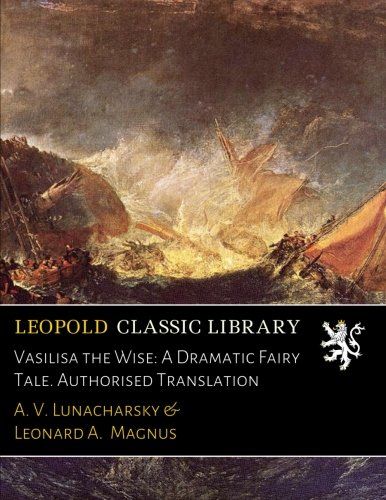 Vasilisa the Wise: A Dramatic Fairy Tale. Authorised Translation