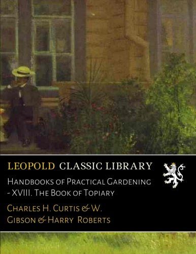 Handbooks of Practical Gardening - XVIII. The Book of Topiary