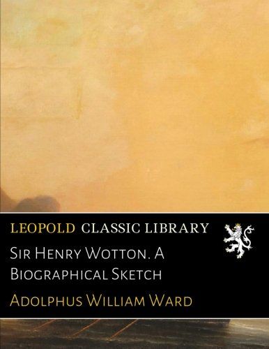 Sir Henry Wotton. A Biographical Sketch