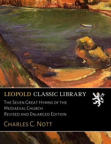 The Seven Great Hymns of the Mediaeval Church. Revised and Enlarged Edition