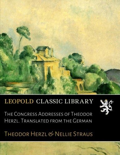 The Congress Addresses of Theodor Herzl. Translated from the German