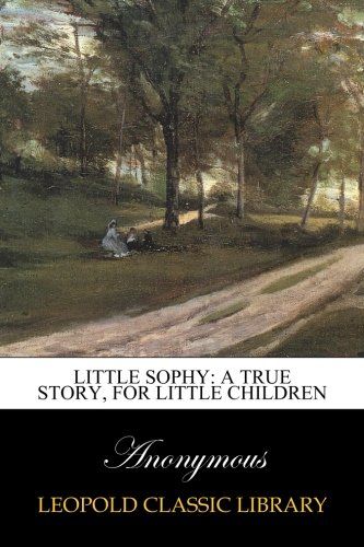 Little Sophy: a true story, for little children