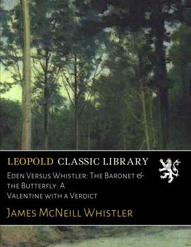 Eden Versus Whistler: The Baronet & the Butterfly: A Valentine with a Verdict