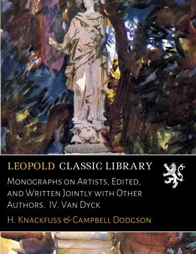 Monographs on Artists, Edited, and Written Jointly with Other Authors.  IV. Van Dyck