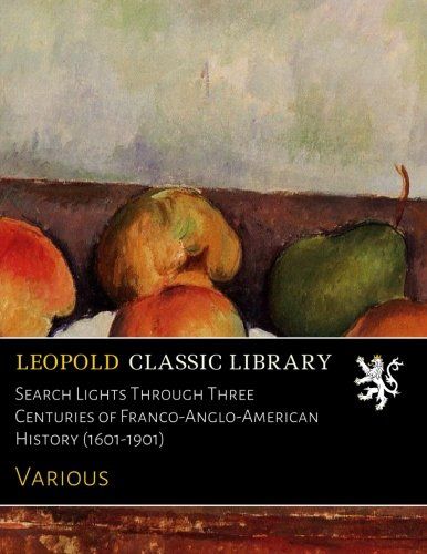 Search Lights Through Three Centuries of Franco-Anglo-American History (1601-1901)