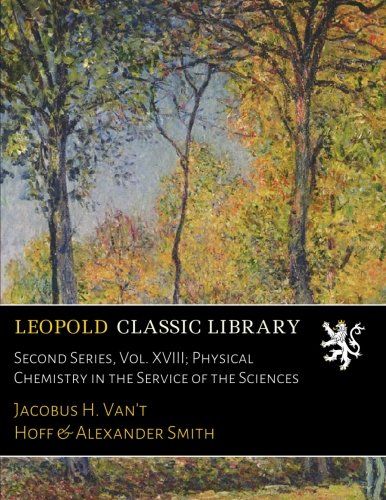 Second Series, Vol. XVIII; Physical Chemistry in the Service of the Sciences