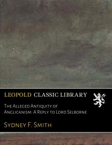 The Alleged Antiquity of Anglicanism: A Reply to Lord Selborne