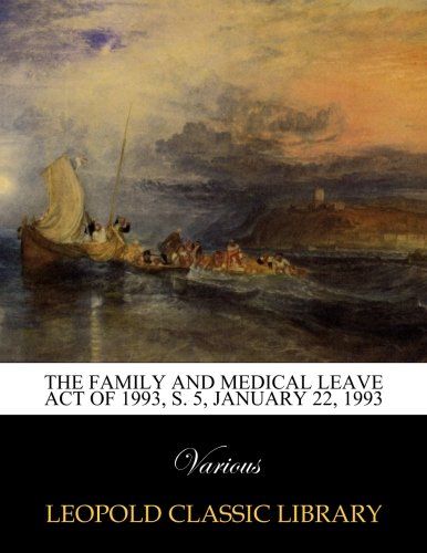 The Family and Medical Leave Act of 1993, S. 5, January 22, 1993