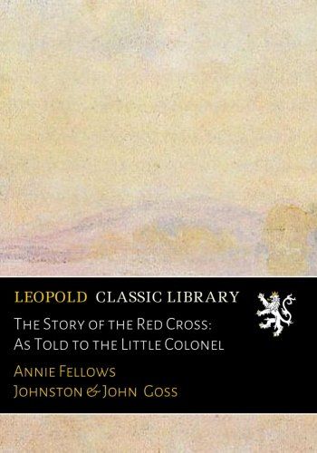 The Story of the Red Cross: As Told to the Little Colonel