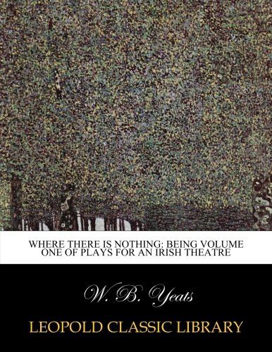 Where there is nothing: being volume one of plays for an Irish theatre