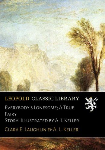 Everybody's Lonesome; A True Fairy Story. Illustrated by A. I. Keller