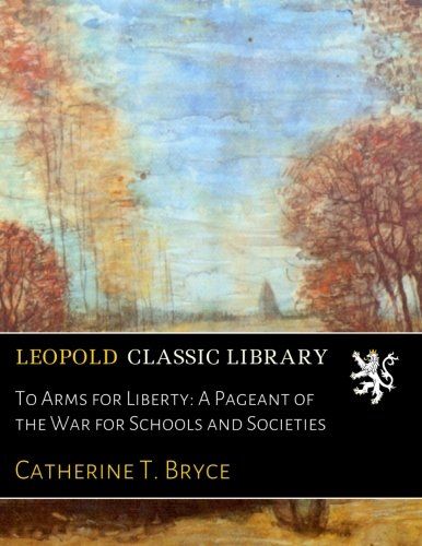 To Arms for Liberty: A Pageant of the War for Schools and Societies