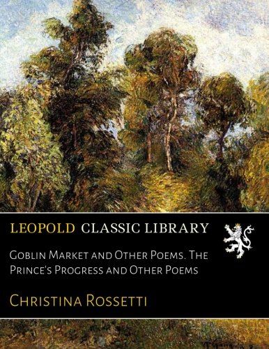 Goblin Market and Other Poems. The Prince's Progress and Other Poems