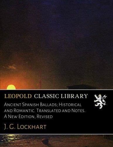 Ancient Spanish Ballads; Historical and Romantic. Translated and Notes. A New Edition, Revised