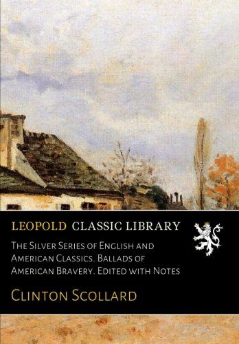 The Silver Series of English and American Classics. Ballads of American Bravery. Edited with Notes