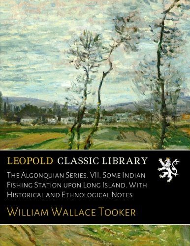 The Algonquian Series. VII. Some Indian Fishing Station upon Long Island. With Historical and Ethnological Notes