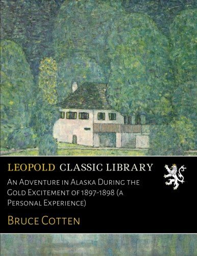 An Adventure in Alaska During the Gold Excitement of 1897-1898 (a Personal Experience)