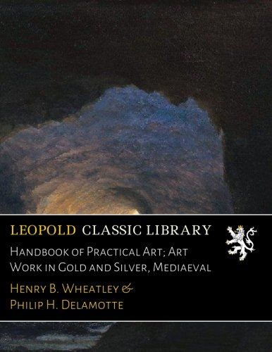 Handbook of Practical Art; Art Work in Gold and Silver, Mediaeval