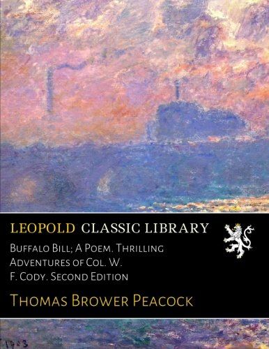 Buffalo Bill; A Poem. Thrilling Adventures of Col. W. F. Cody. Second Edition