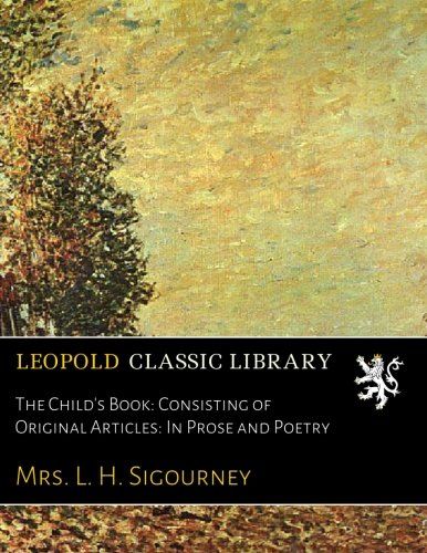 The Child's Book: Consisting of Original Articles: In Prose and Poetry