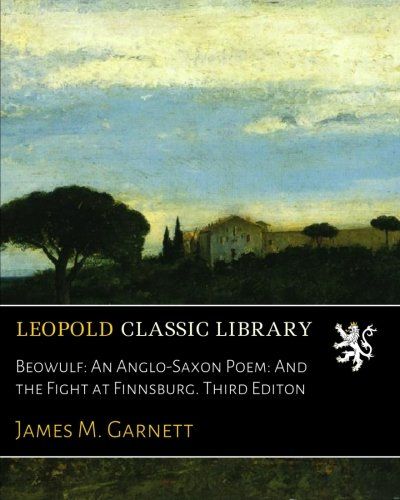 Beowulf: An Anglo-Saxon Poem: And the Fight at Finnsburg. Third Editon