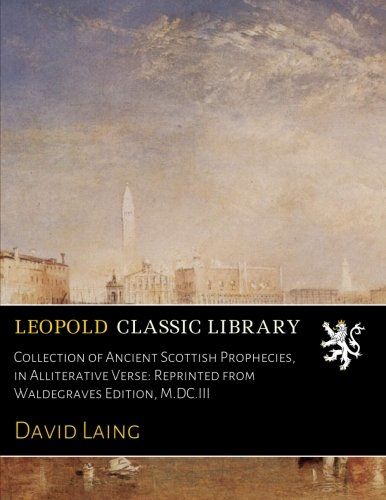 Collection of Ancient Scottish Prophecies, in Alliterative Verse: Reprinted from Waldegraves Edition, M.DC.III