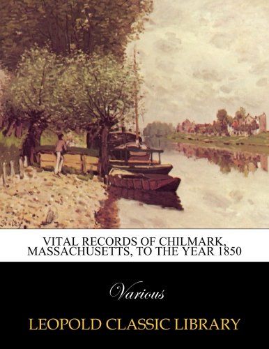 Vital records of Chilmark, Massachusetts, to the year 1850