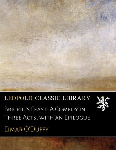 Bricriu's Feast: A Comedy in Three Acts, with an Epilogue