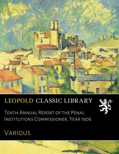 Tenth Annual Report of the Penal Institutions Commissioner, Year 1906