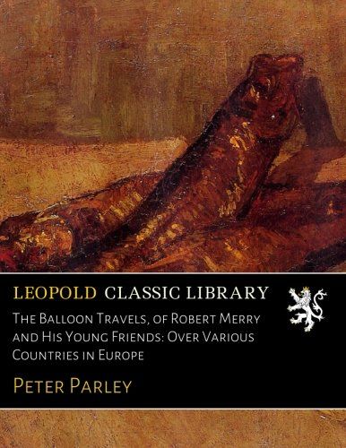 The Balloon Travels, of Robert Merry and His Young Friends: Over Various Countries in Europe