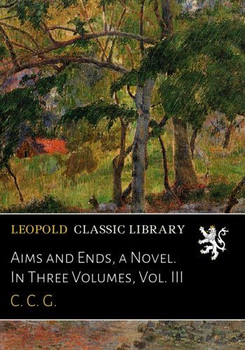 Aims and Ends, a Novel. In Three Volumes, Vol. III