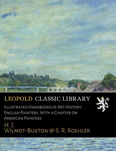 Illustrated Handbooks of Art History. English Painters. With a Chapter on American Painters