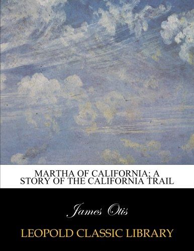 Martha of California; a story of the California trail