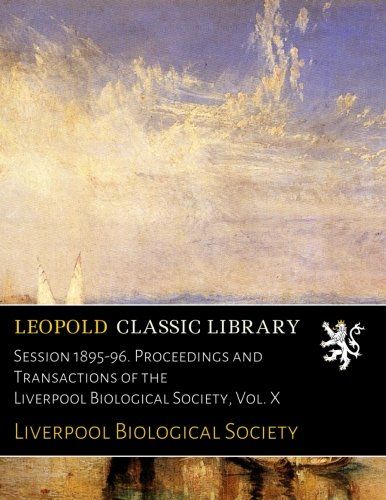 Session 1895-96. Proceedings and Transactions of the Liverpool Biological Society, Vol. X