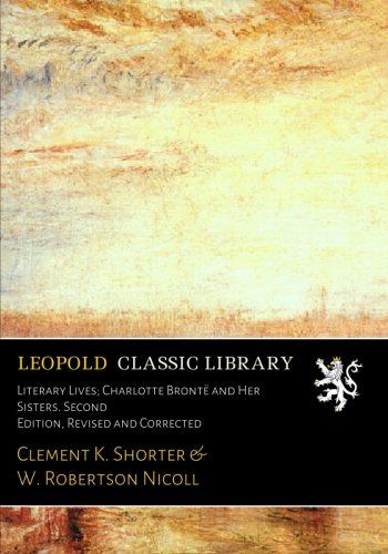 Literary Lives; Charlotte Brontë and Her Sisters. Second Edition, Revised and Corrected