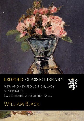New and Revised Edition; Lady Silverdale's Sweetheart, and other Tales