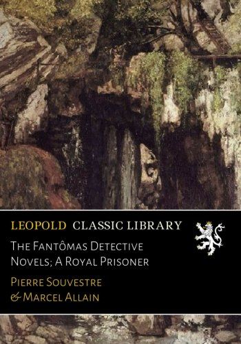 The Fantômas Detective Novels; A Royal Prisoner