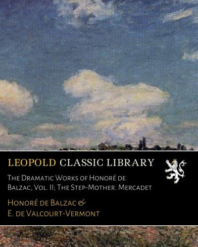 The Dramatic Works of Honoré de Balzac, Vol. II; The Step-Mother. Mercadet