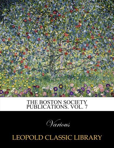 The Boston Society Publications. Vol. 7