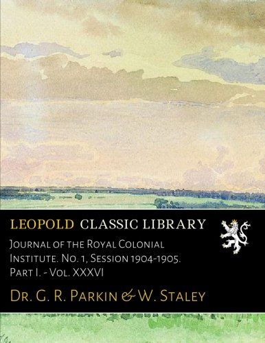 Journal of the Royal Colonial Institute. No. 1, Session 1904-1905. Part I. - Vol. XXXVI