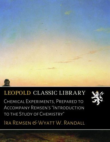 Chemical Experiments, Prepared to Accompany Remsen's "Introduction to the Study of Chemistry"