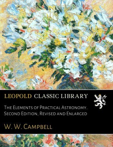 The Elements of Practical Astronomy. Second Edition, Revised and Enlarged