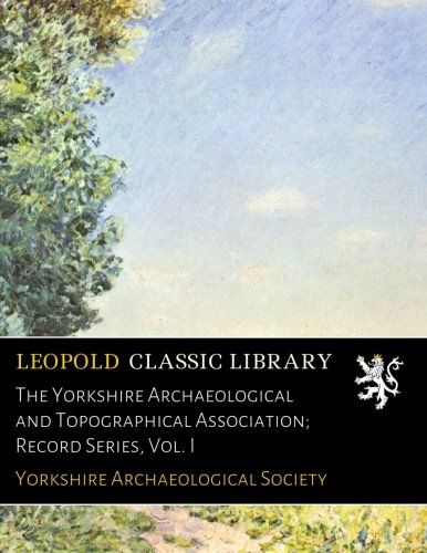 The Yorkshire Archaeological and Topographical Association; Record Series, Vol. I